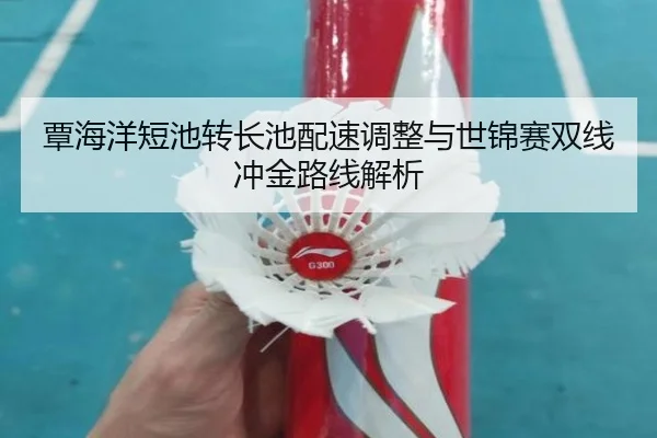 覃海洋短池转长池配速调整与世锦赛双线冲金路线解析